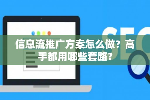 信息流推广方案怎么做？高手都用哪些套路？