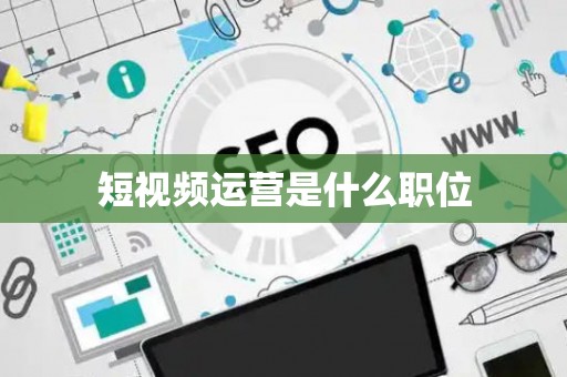 短视频运营是什么职位
