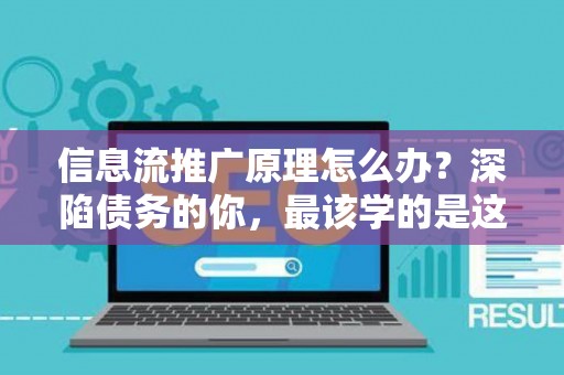 信息流推广原理怎么办？深陷债务的你，最该学的是这个！