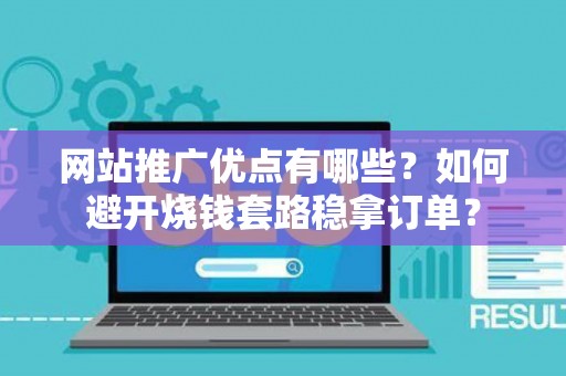 网站推广优点有哪些?如何避开烧钱套路稳拿订单? 网站推广优点有哪些?如何避开烧钱套路稳拿订单?