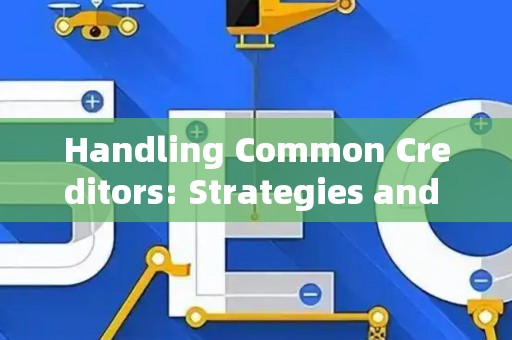 Handling Common Creditors: Strategies and Legal Risks